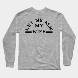 Let Me Ask My Wife (black) Long Sleeve T-Shirt